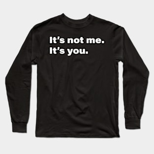 It's not me. It's you. Long Sleeve T-Shirt